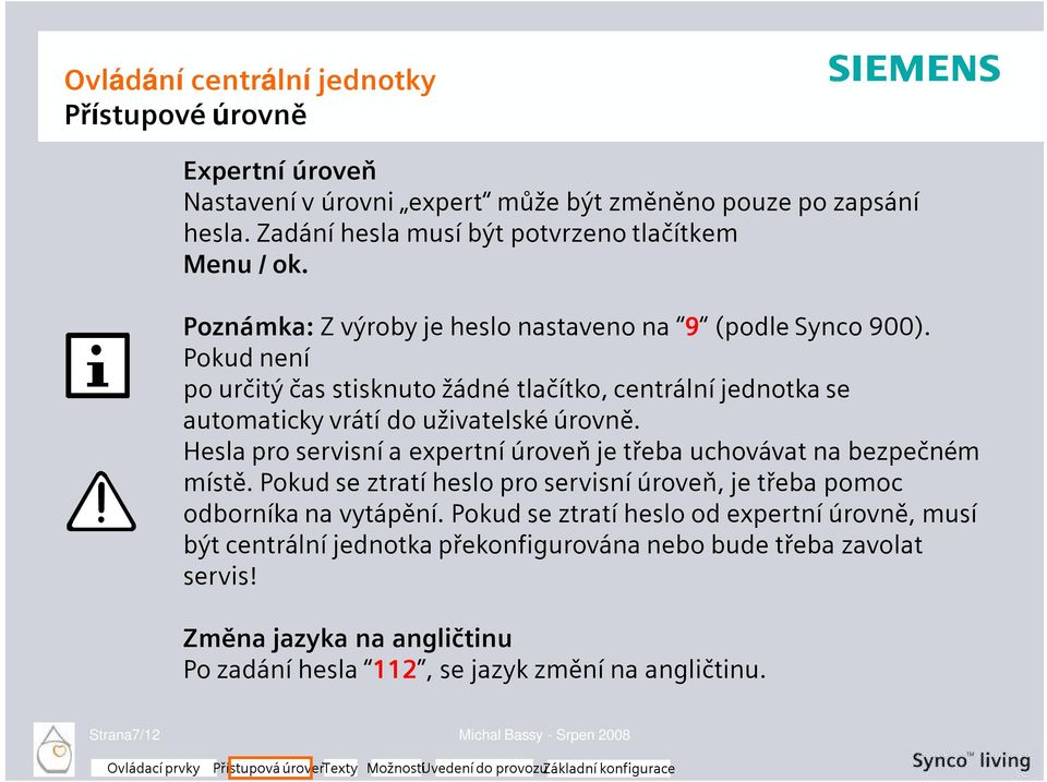 Hesla pro servisní a expertní úroveň je třeba uchovávat na bezpečném místě. Pokud se ztratí heslo pro servisní úroveň, je třeba pomoc odborníka na vytápění.