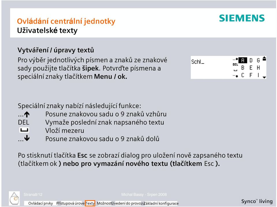 Speciální znaky nabízí následující funkce: Posune znakovou sadu o 9 znaků vzhůru DEL Vymaže poslední znak napsaného textu Vloží