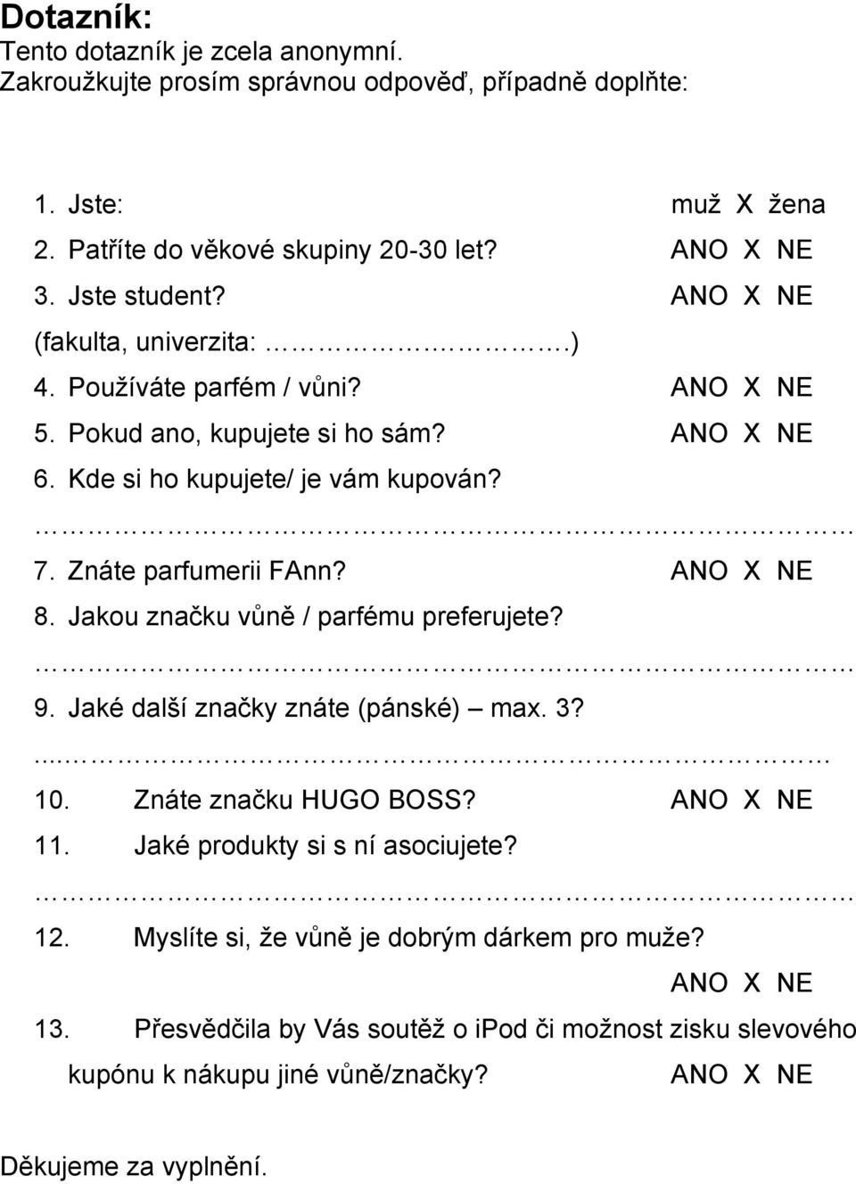 Znáte parfumerii FAnn? ANO X NE 8. Jakou značku vůně / parfému preferujete? 9. Jaké další značky znáte (pánské) max. 3?... 10. Znáte značku HUGO BOSS? ANO X NE 11.