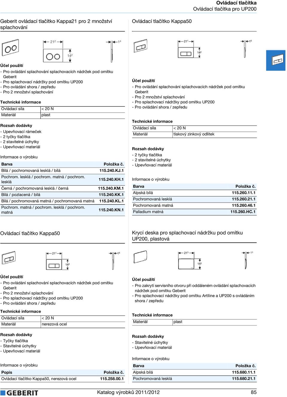 1 Bílá / pochromovaná matná / pochromovaná matná 115.240.KL.1 Pochrom. matná / pochrom. lesklá / pochrom. matná 115.240.KN.