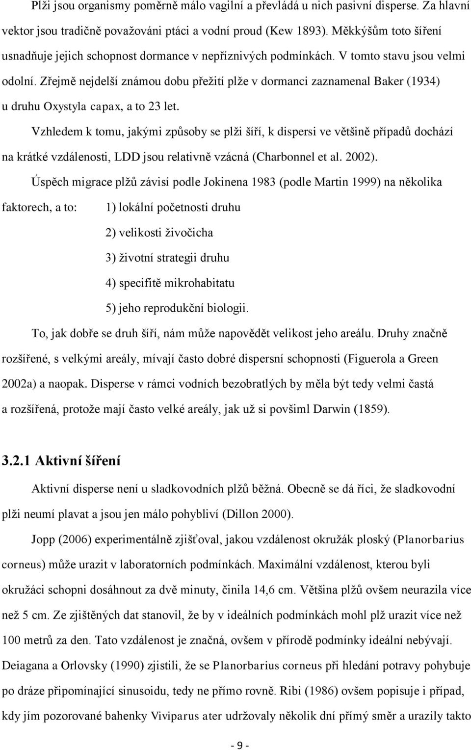 Zřejmě nejdelší známou dobu přeţití plţe v dormanci zaznamenal Baker (1934) u druhu Oxystyla capax, a to 23 let.