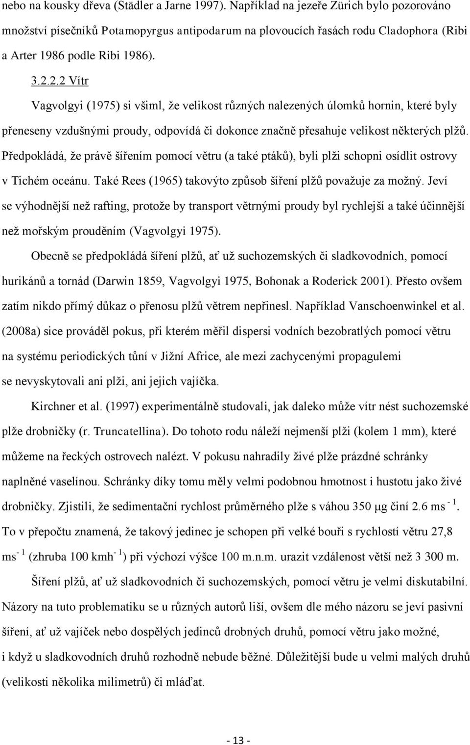 2.2 Vítr Vagvolgyi (1975) si všiml, ţe velikost různých nalezených úlomků hornin, které byly přeneseny vzdušnými proudy, odpovídá či dokonce značně přesahuje velikost některých plţů.
