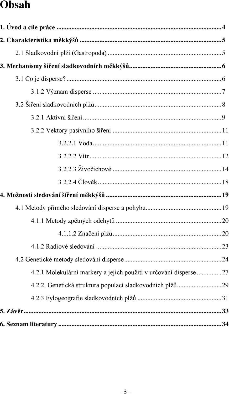 Moţnosti sledování šíření měkkýšů... 19 4.1 Metody přímého sledování disperse a pohybu... 19 4.1.1 Metody zpětných odchytů... 20 4.1.1.2 Značení plţů... 20 4.1.2 Radiové sledování... 23 4.