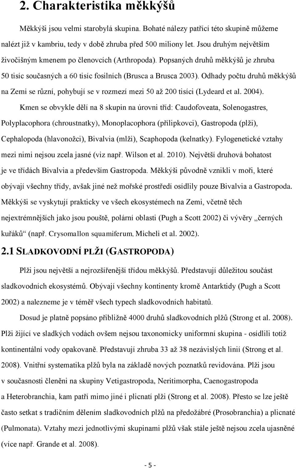 Odhady počtu druhů měkkýšů na Zemi se různí, pohybují se v rozmezí mezi 50 aţ 200 tisíci (Lydeard et al. 2004).