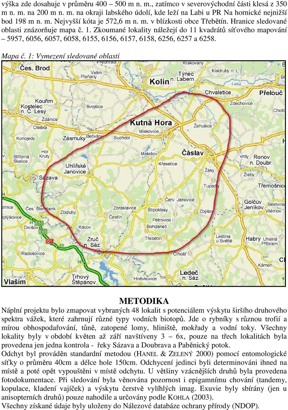 Zkoumané lokality náležejí do 11 kvadrátů síťového mapování 5957, 6056, 6057, 6058, 6155, 6156, 6157, 6158, 6256, 6257 a 6258. Mapa č.