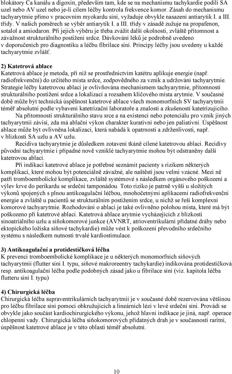 Při jejich výběru je třeba zvážit další okolnosti, zvláště přítomnost a závažnost strukturálního postižení srdce.