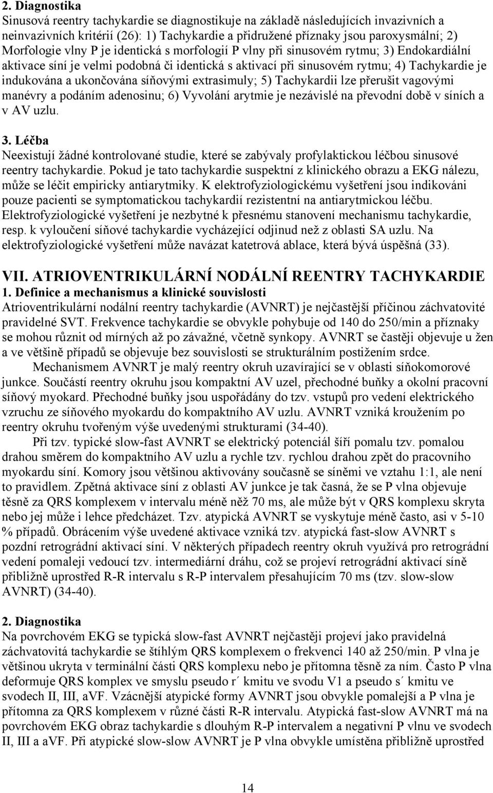 síňovými extrasimuly; 5) Tachykardii lze přerušit vagovými manévry a podáním adenosinu; 6) Vyvolání arytmie je nezávislé na převodní době v síních a v AV uzlu. 3.