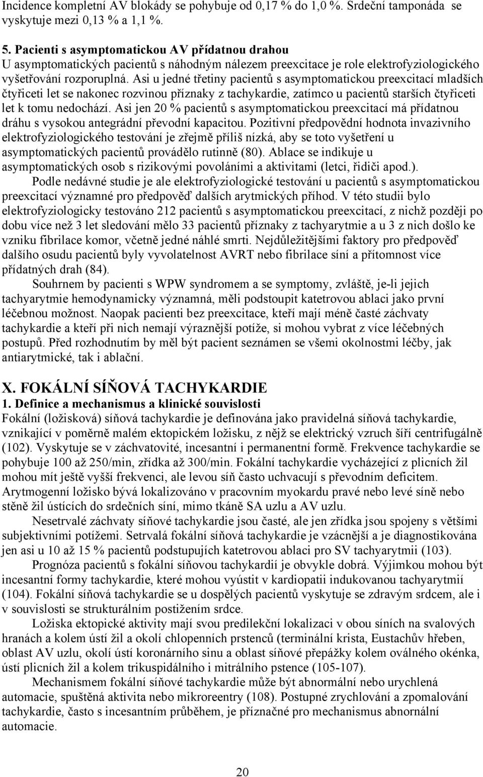 Asi u jedné třetiny pacientů s asymptomatickou preexcitací mladších čtyřiceti let se nakonec rozvinou příznaky z tachykardie, zatímco u pacientů starších čtyřiceti let k tomu nedochází.