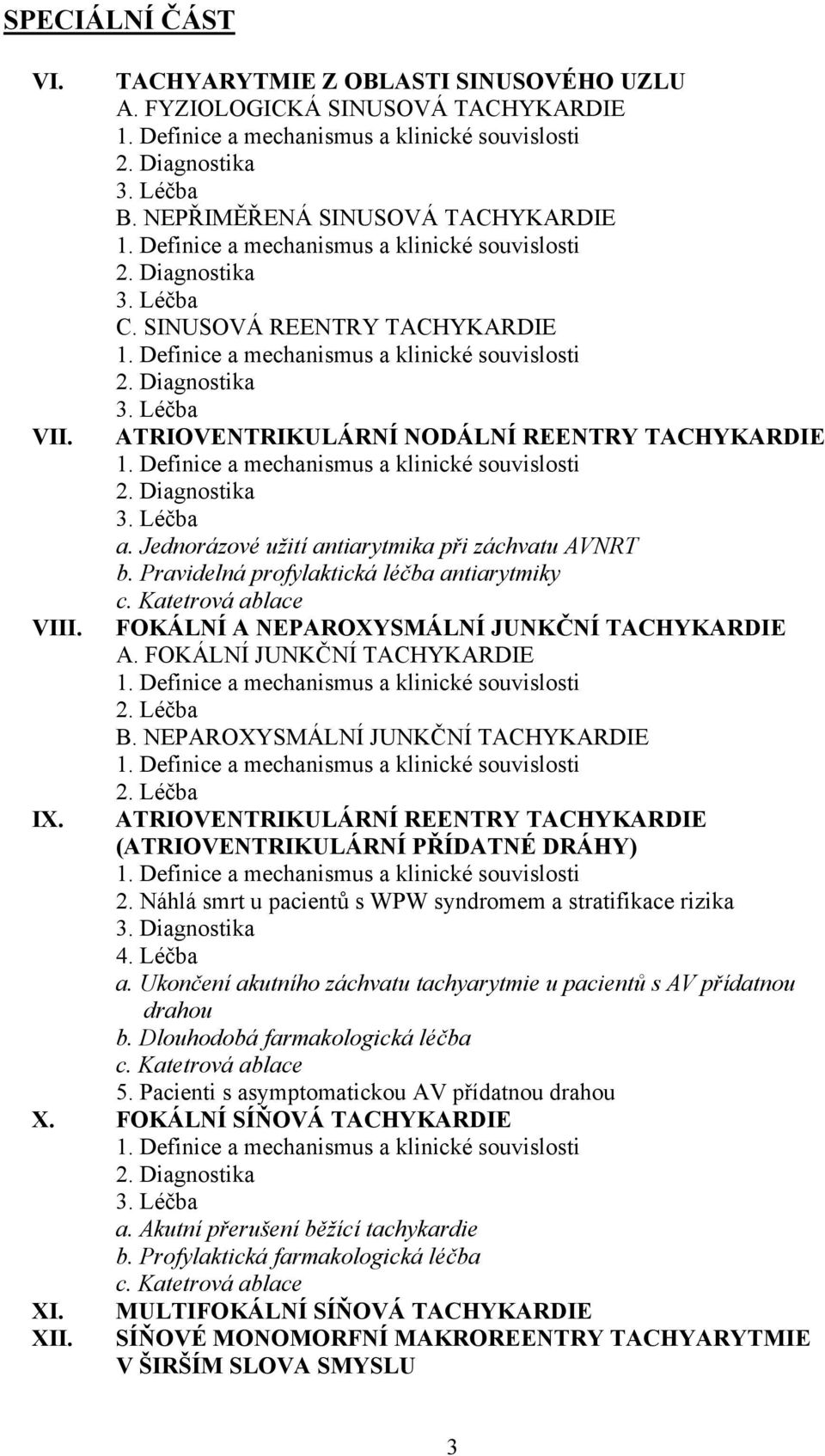 Definice a mechanismus a klinické souvislosti 2. Diagnostika 3. Léčba a. Jednorázové užití antiarytmika při záchvatu AVNRT b. Pravidelná profylaktická léčba antiarytmiky c.