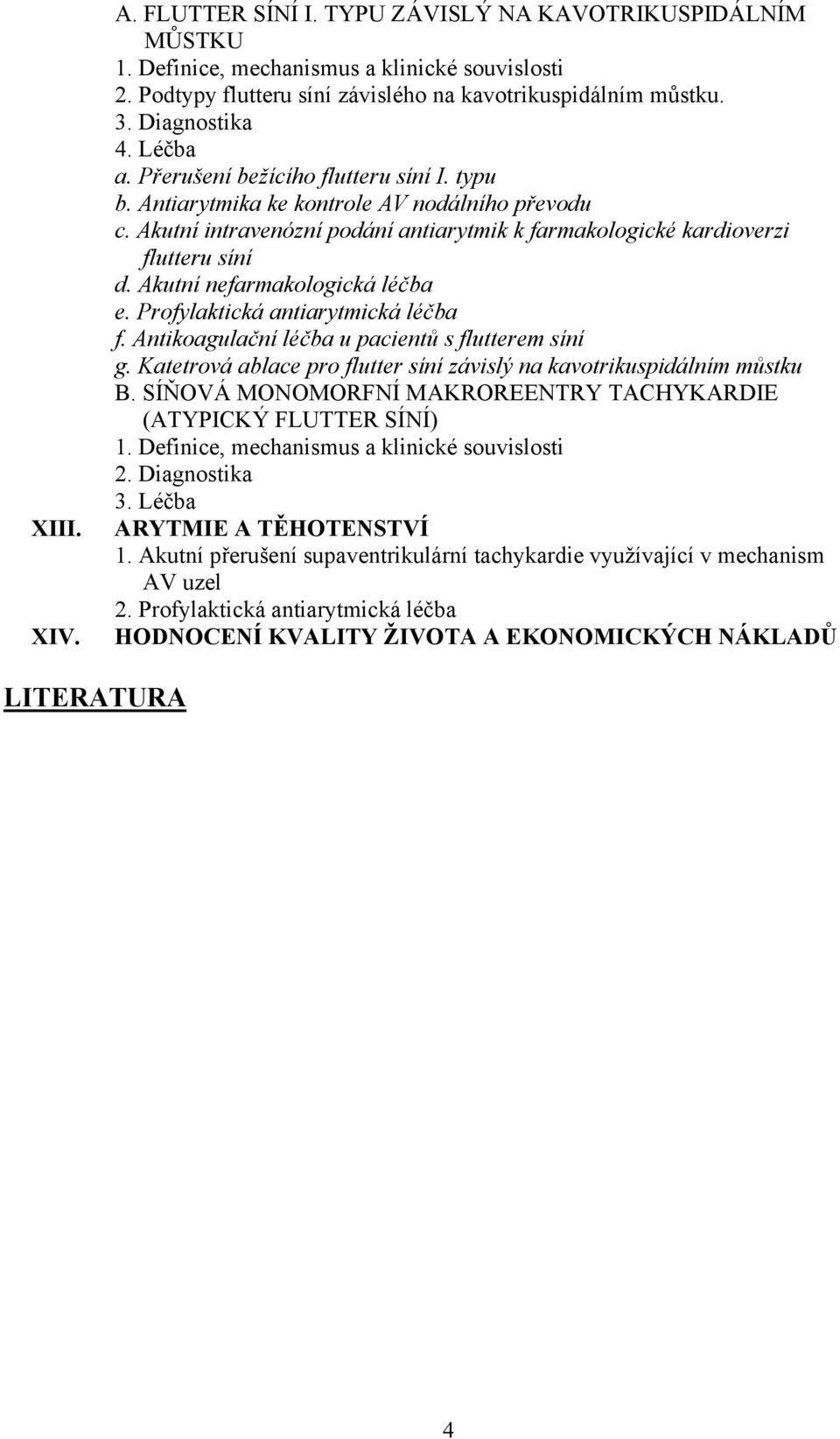 Akutní intravenózní podání antiarytmik k farmakologické kardioverzi flutteru síní d. Akutní nefarmakologická léčba e. Profylaktická antiarytmická léčba f.