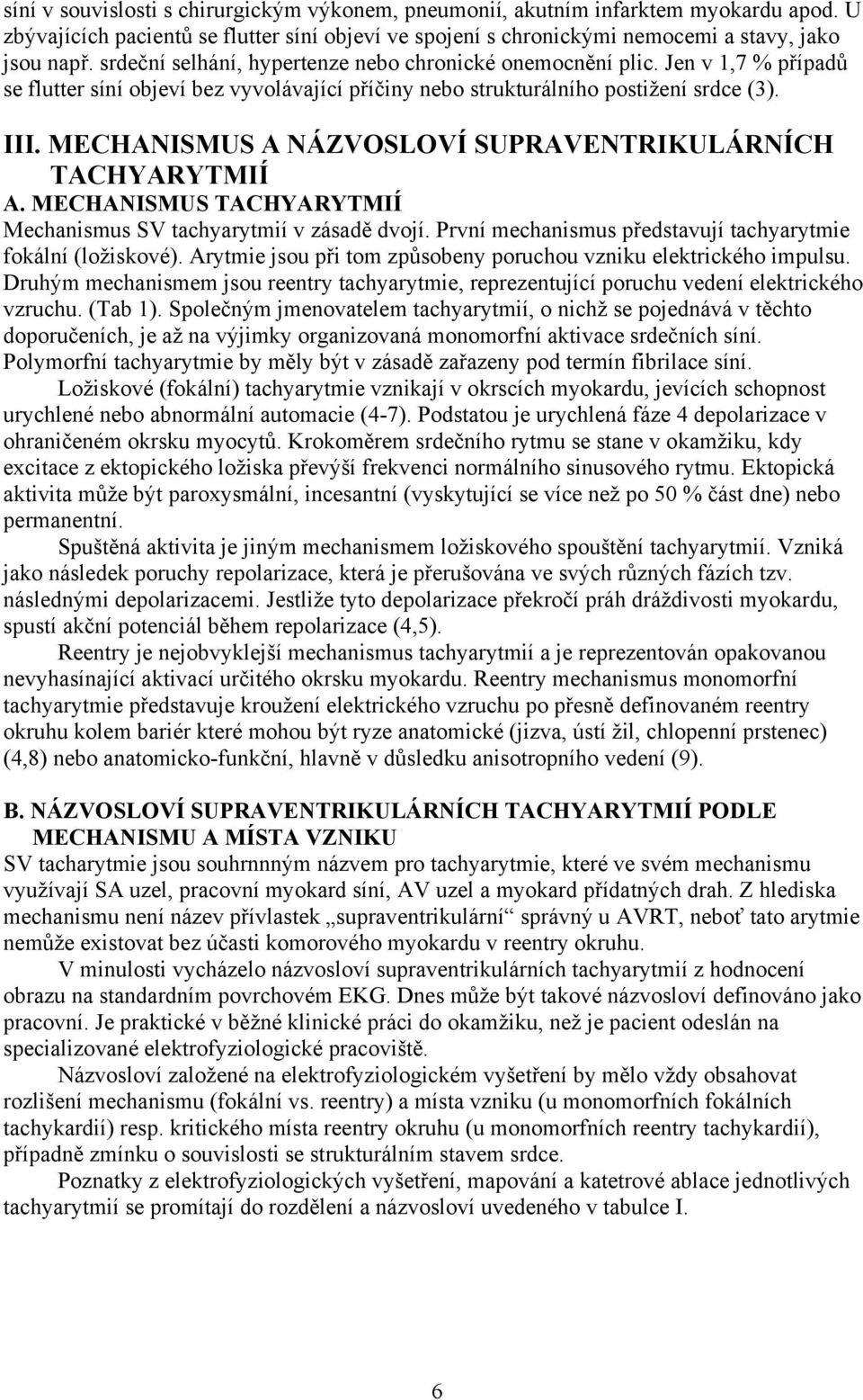 MECHANISMUS A NÁZVOSLOVÍ SUPRAVENTRIKULÁRNÍCH TACHYARYTMIÍ A. MECHANISMUS TACHYARYTMIÍ Mechanismus SV tachyarytmií v zásadě dvojí. První mechanismus představují tachyarytmie fokální (ložiskové).