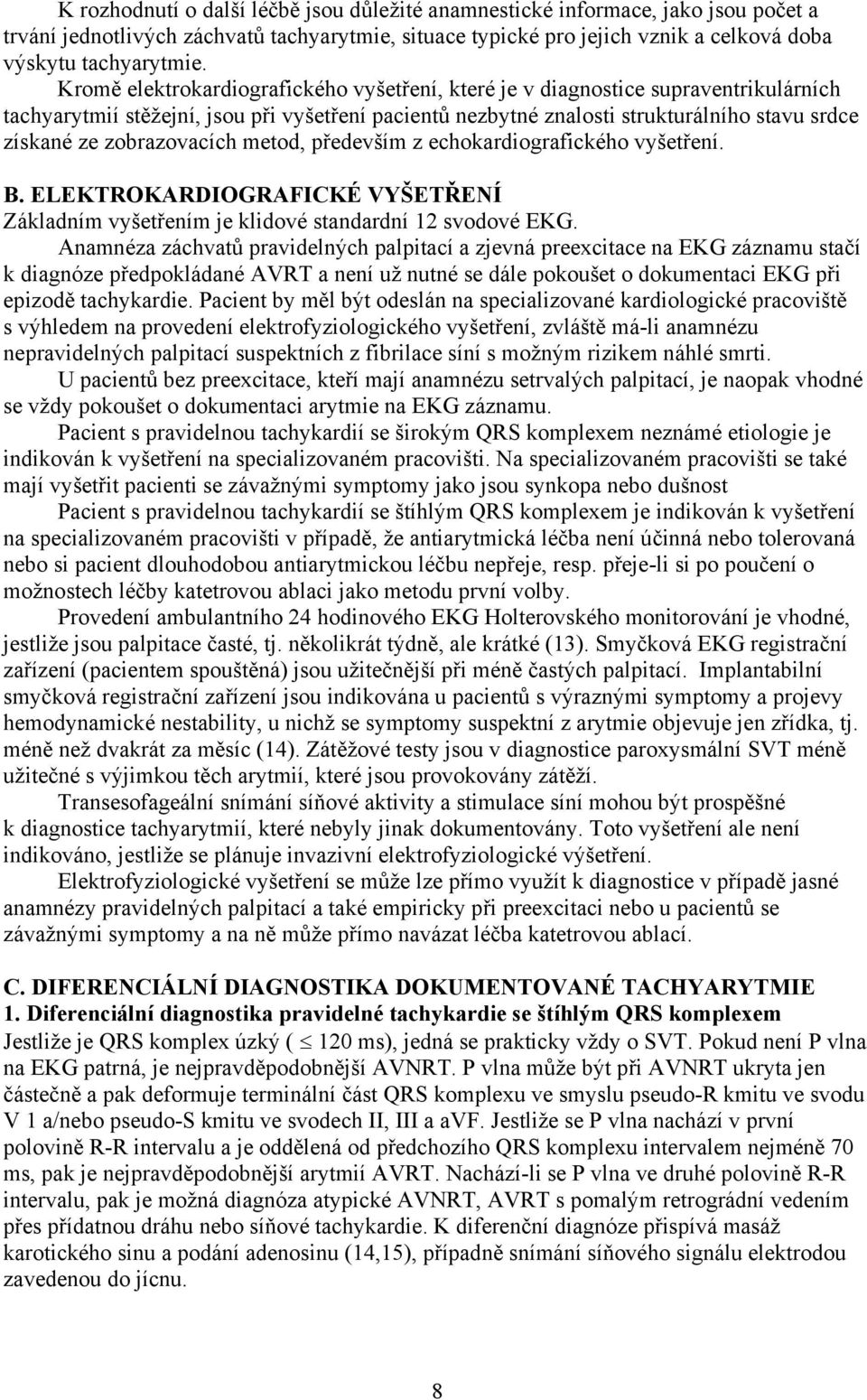 zobrazovacích metod, především z echokardiografického vyšetření. B. ELEKTROKARDIOGRAFICKÉ VYŠETŘENÍ Základním vyšetřením je klidové standardní 12 svodové EKG.