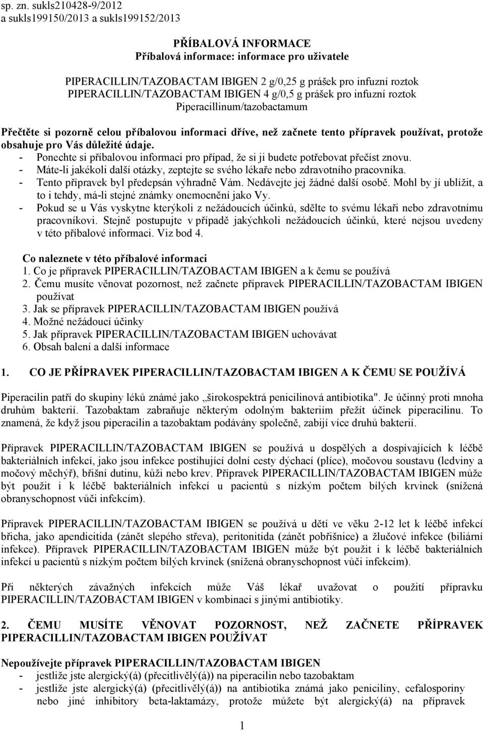 PIPERACILLIN/TAZOBACTAM IBIGEN 4 g/0,5 g prášek pro infuzní roztok Piperacillinum/tazobactamum Přečtěte si pozorně celou příbalovou informaci dříve, než začnete tento přípravek používat, protože