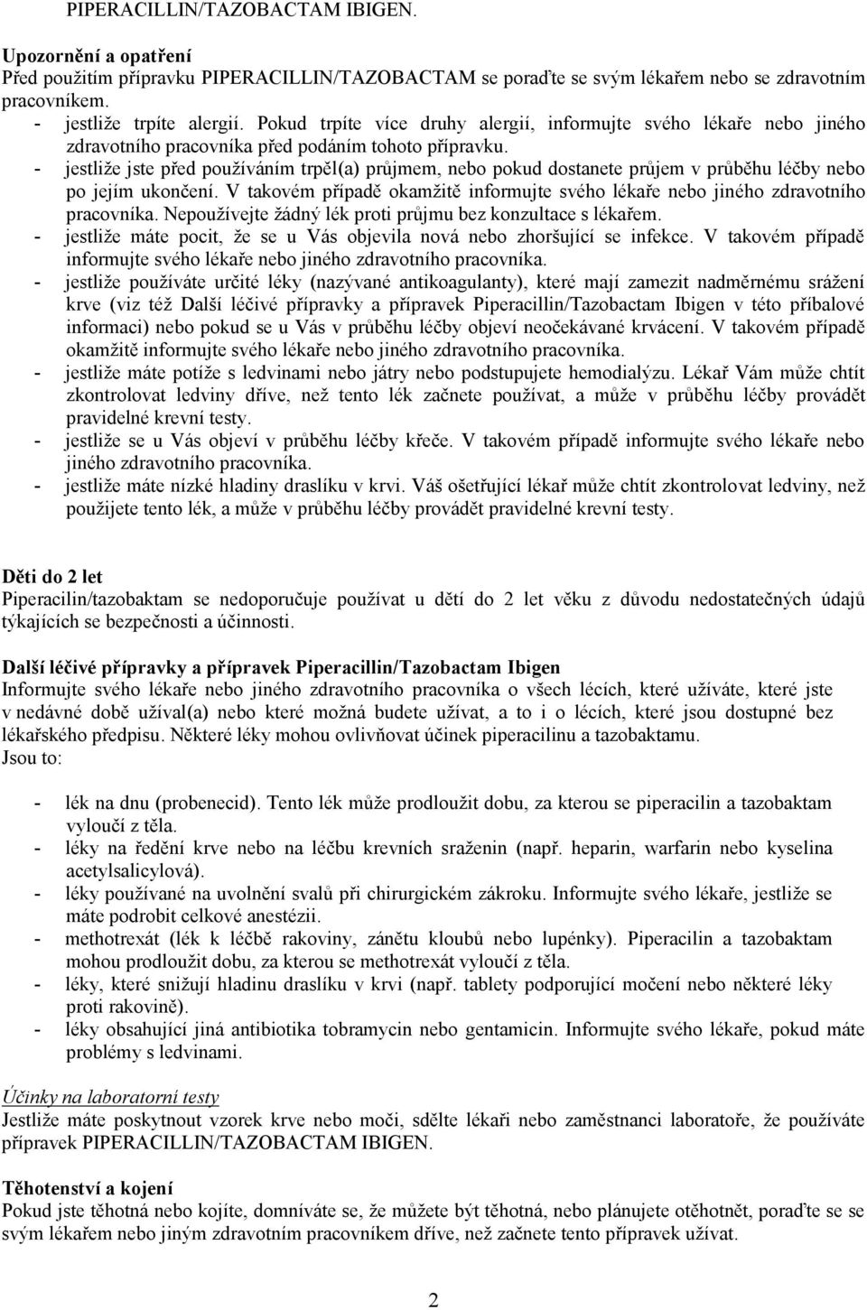 - jestliže jste před používáním trpěl(a) průjmem, nebo pokud dostanete průjem v průběhu léčby nebo po jejím ukončení.