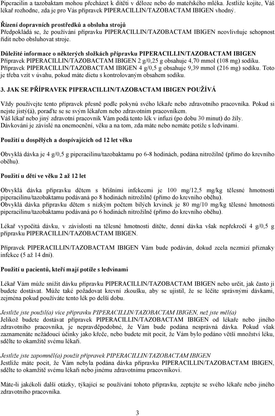 Důležité informace o některých složkách přípravku PIPERACILLIN/TAZOBACTAM IBIGEN Přípravek PIPERACILLIN/TAZOBACTAM IBIGEN 2 g/0,25 g obsahuje 4,70 mmol (108 mg) sodíku.