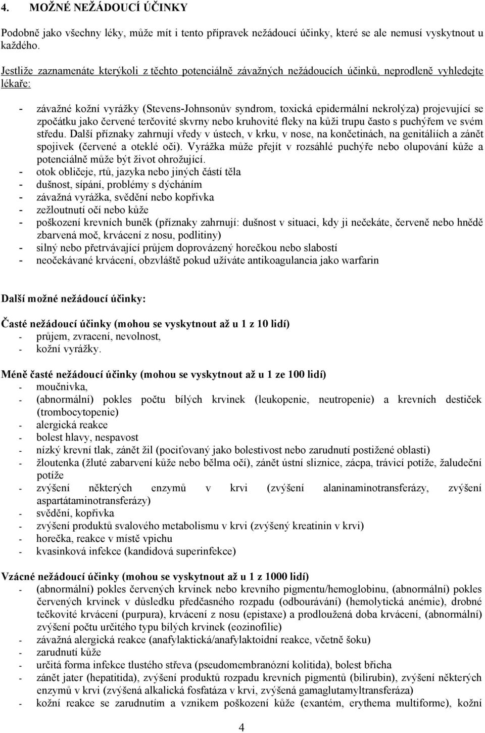 projevující se zpočátku jako červené terčovité skvrny nebo kruhovité fleky na kůži trupu často s puchýřem ve svém středu.