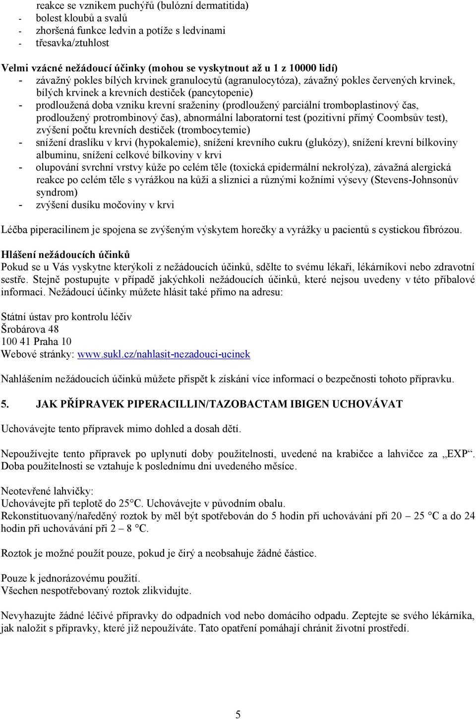 sraženiny (prodloužený parciální tromboplastinový čas, prodloužený protrombinový čas), abnormální laboratorní test (pozitivní přímý Coombsův test), zvýšení počtu krevních destiček (trombocytemie) -