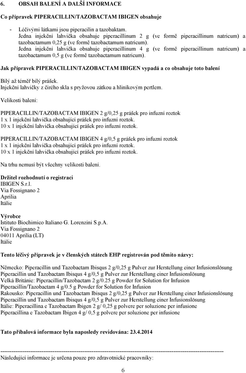 Jedna injekční lahvička obsahuje piperacillinum 4 g (ve formě piperacillinum natricum) a tazobactamum 0,5 g (ve formě tazobactamum natricum).