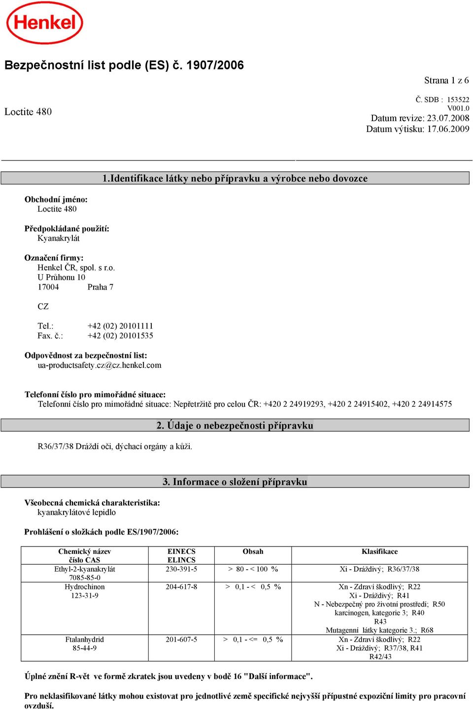 : +42 (02) 20101111 Fax. č.: +42 (02) 20101535 Odpovědnost za bezpečnostní list: ua-productsafety.cz@cz.henkel.