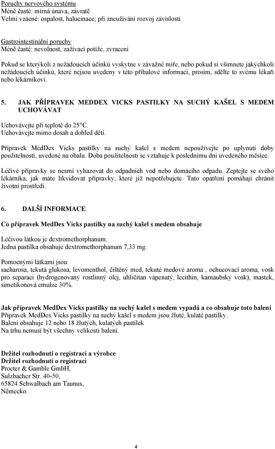 svému lékaři nebo lékárníkovi. 5. JAK PŘÍPRAVEK MEDDEX VICKS PASTILKY NA SUCHÝ KAŠEL S MEDEM UCHOVÁVAT Uchovávejte při teplotě do 25 C. Uchovávejte mimo dosah a dohled dětí.