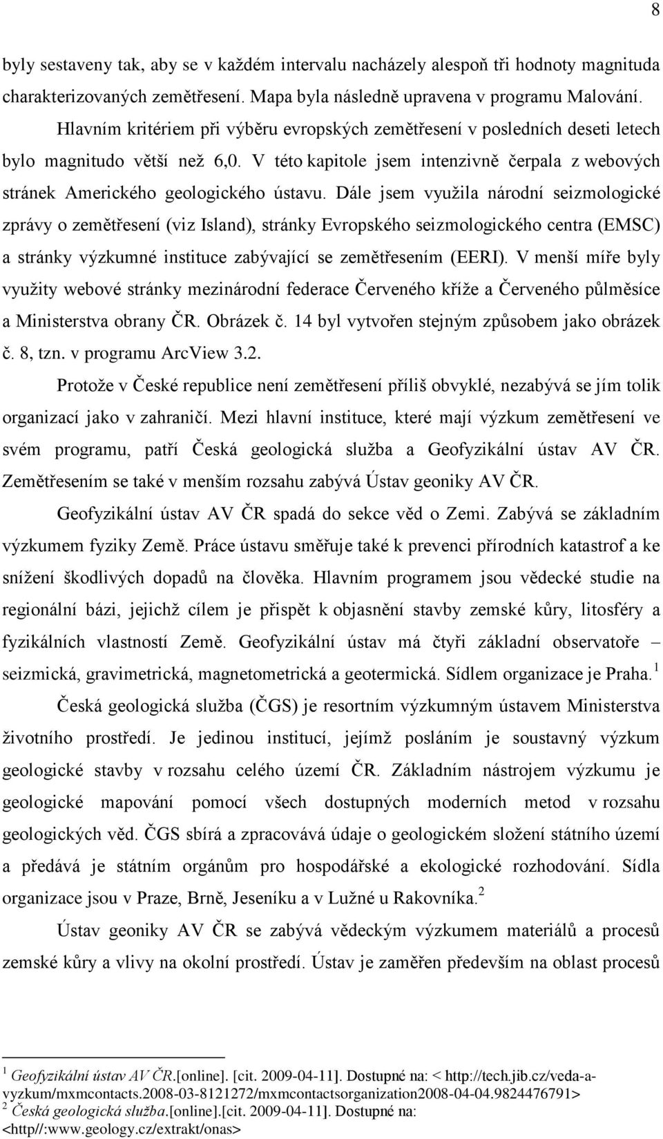 Dále jsem využila národní seizmologické zprávy o zemětřesení (viz Island), stránky Evropského seizmologického centra (EMSC) a stránky výzkumné instituce zabývající se zemětřesením (EERI).