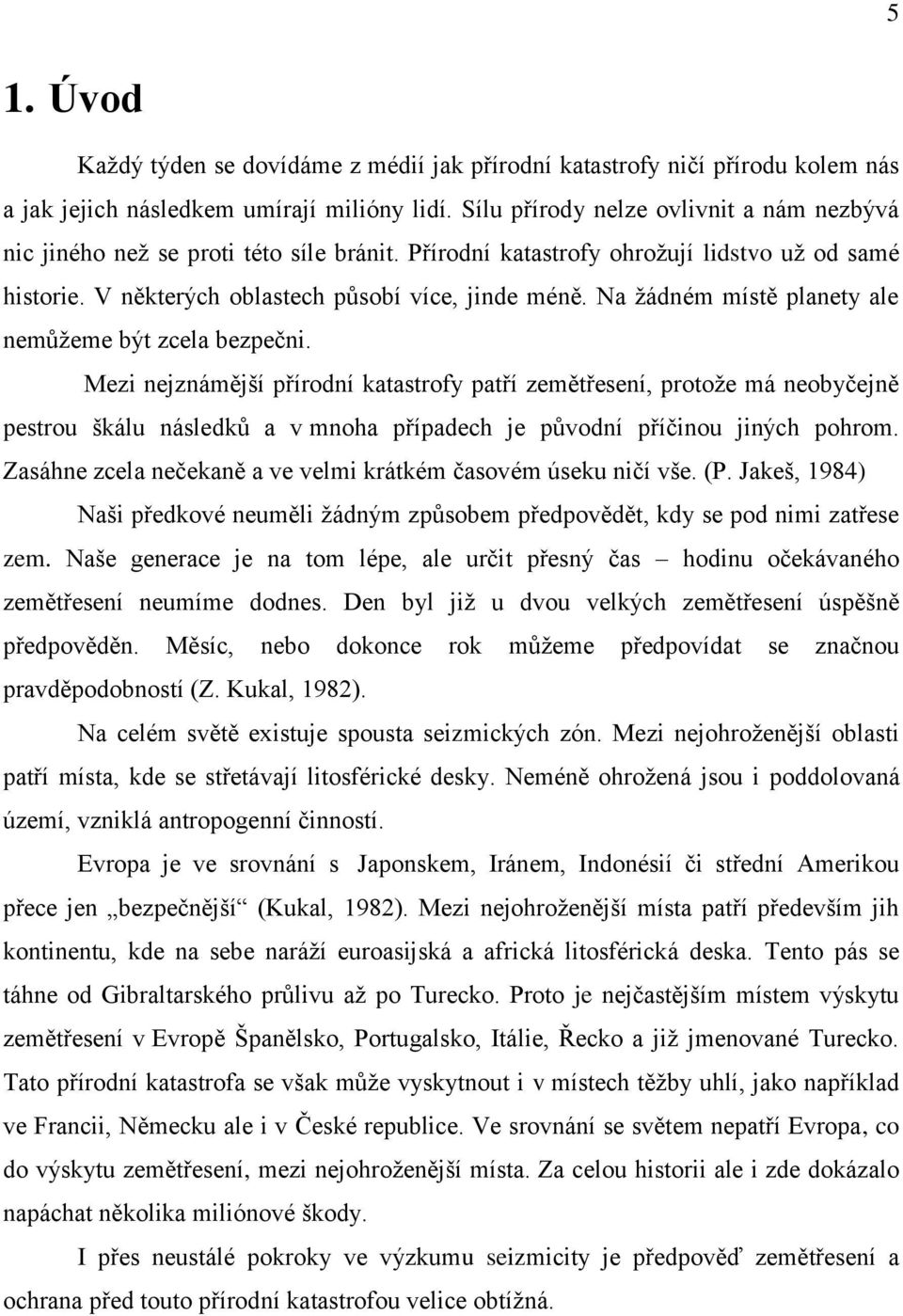 Na žádném místě planety ale nemůžeme být zcela bezpečni.