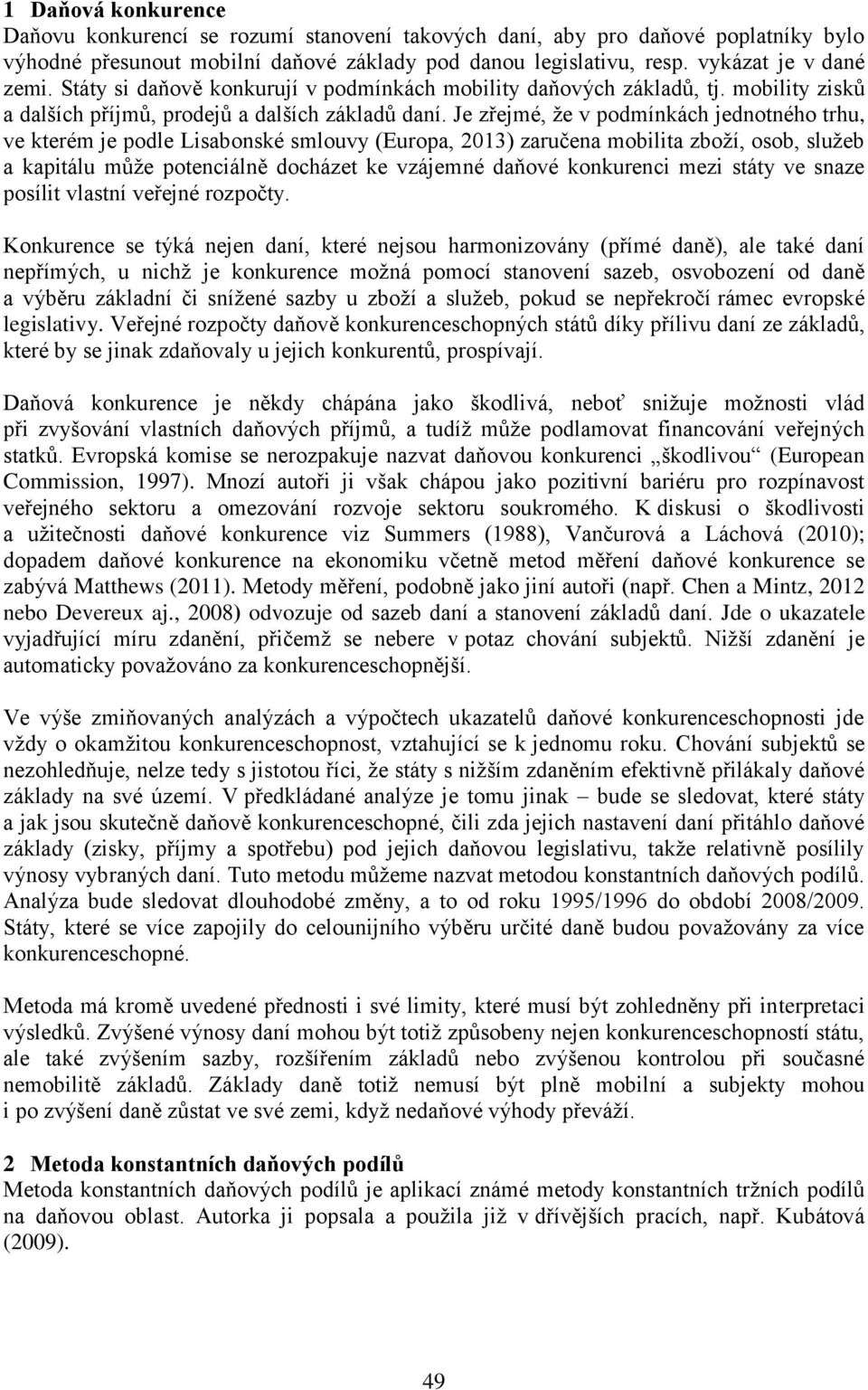 Je zřejmé, že v podmínkách jednotného trhu, ve kterém je podle Lisabonské smlouvy (Europa, 2013) zaručena mobilita zboží, osob, služeb a kapitálu může potenciálně docházet ke vzájemné daňové