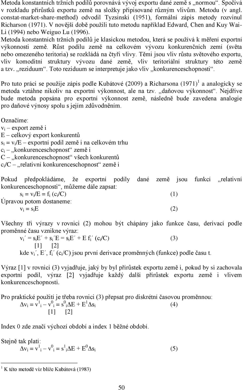 V novější době použili tuto metodu například Edward, Chen and Kuy Wai- Li (1994) nebo Weiguo Lu (1996).