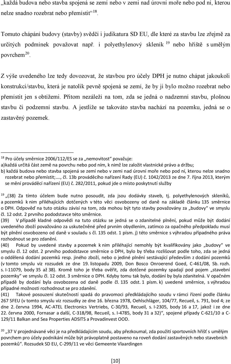 Z výše uvedeného lze tedy dovozovat, že stavbou pro účely DPH je nutno chápat jakoukoli konstrukci/stavbu, která je natolik pevně spojená se zemí, že by ji bylo možno rozebrat nebo přemístit jen s