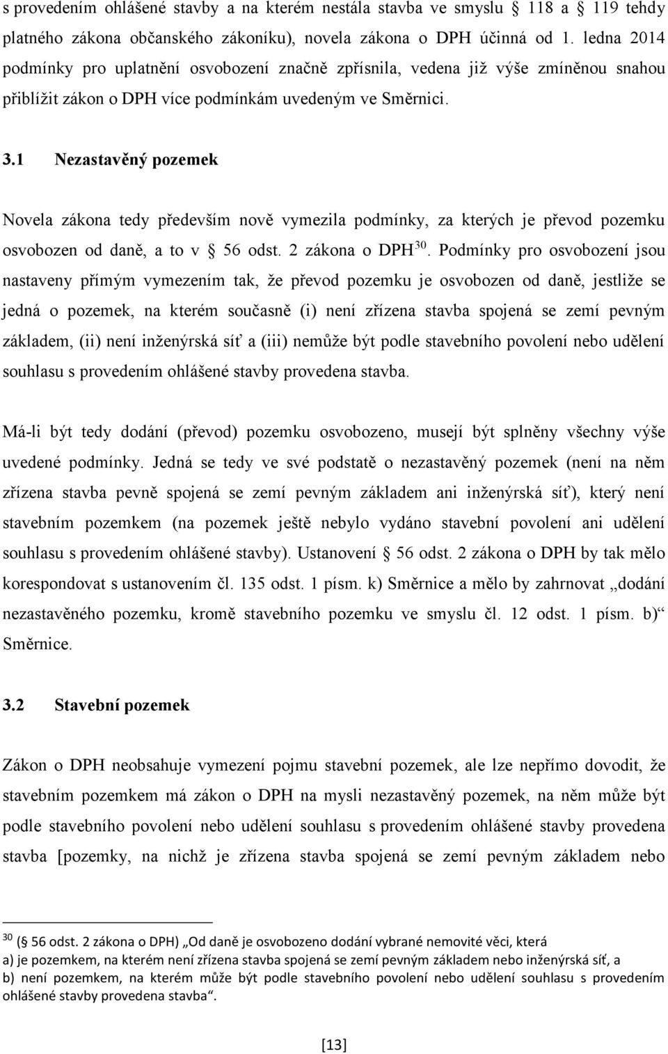 1 Nezastavěný pozemek Novela zákona tedy především nově vymezila podmínky, za kterých je převod pozemku osvobozen od daně, a to v 56 odst. 2 zákona o DPH 30.