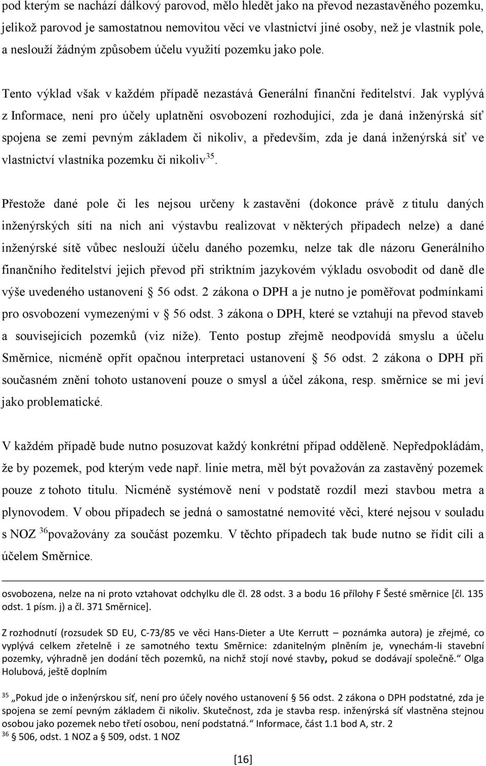 Jak vyplývá z Informace, není pro účely uplatnění osvobození rozhodující, zda je daná inženýrská síť spojena se zemí pevným základem či nikoliv, a především, zda je daná inženýrská síť ve vlastnictví