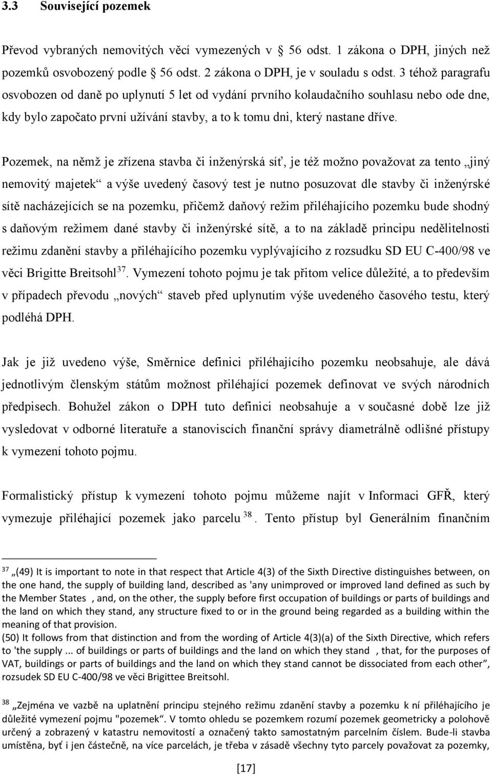 Pozemek, na němž je zřízena stavba či inženýrská síť, je též možno považovat za tento jiný nemovitý majetek a výše uvedený časový test je nutno posuzovat dle stavby či inženýrské sítě nacházejících