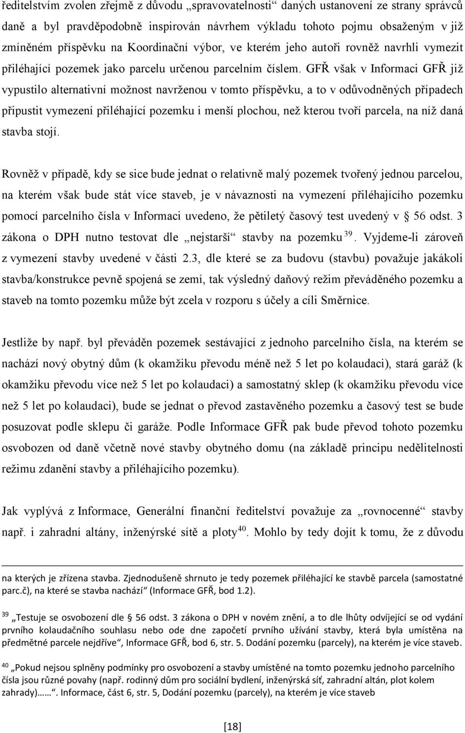 GFŘ však v Informaci GFŘ již vypustilo alternativní možnost navrženou v tomto příspěvku, a to v odůvodněných případech připustit vymezení přiléhající pozemku i menší plochou, než kterou tvoří