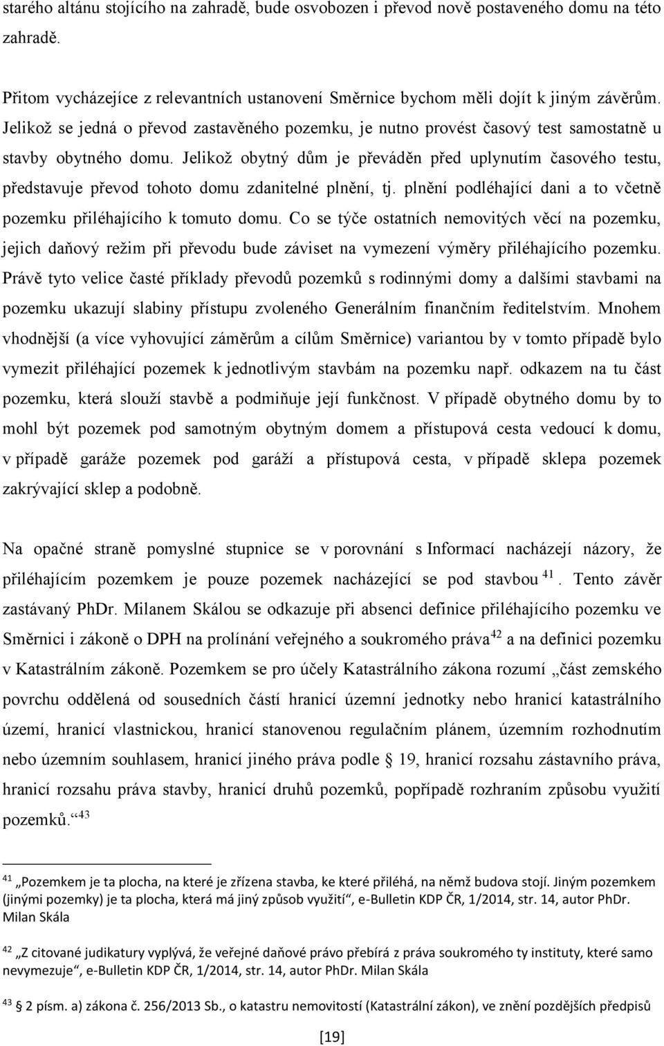 Jelikož obytný dům je převáděn před uplynutím časového testu, představuje převod tohoto domu zdanitelné plnění, tj. plnění podléhající dani a to včetně pozemku přiléhajícího k tomuto domu.