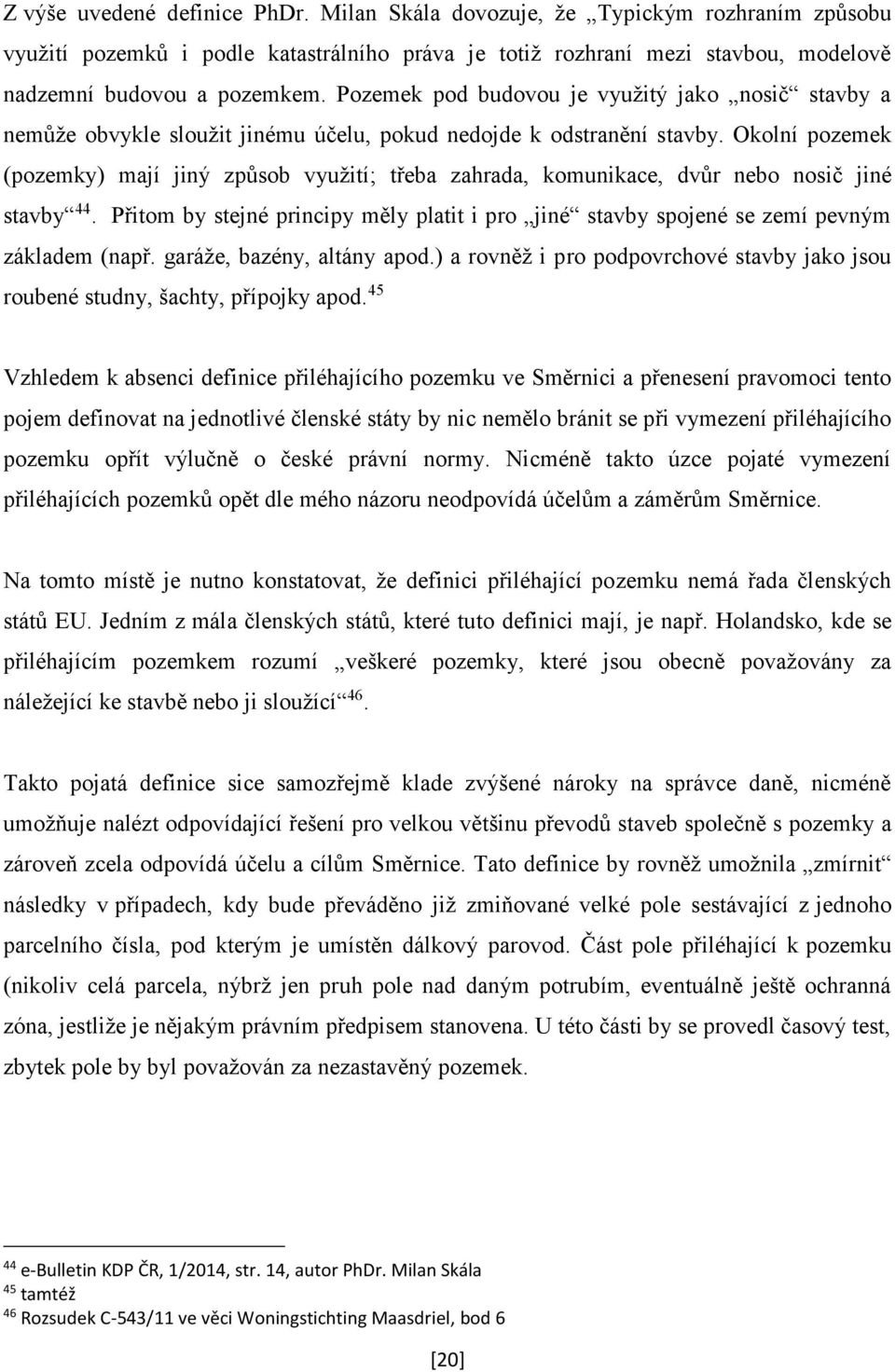 Okolní pozemek (pozemky) mají jiný způsob využití; třeba zahrada, komunikace, dvůr nebo nosič jiné stavby 44.