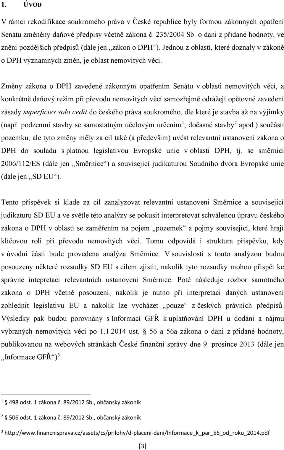 Změny zákona o DPH zavedené zákonným opatřením Senátu v oblasti nemovitých věcí, a konkrétně daňový režim při převodu nemovitých věcí samozřejmě odrážejí opětovné zavedení zásady superficies solo