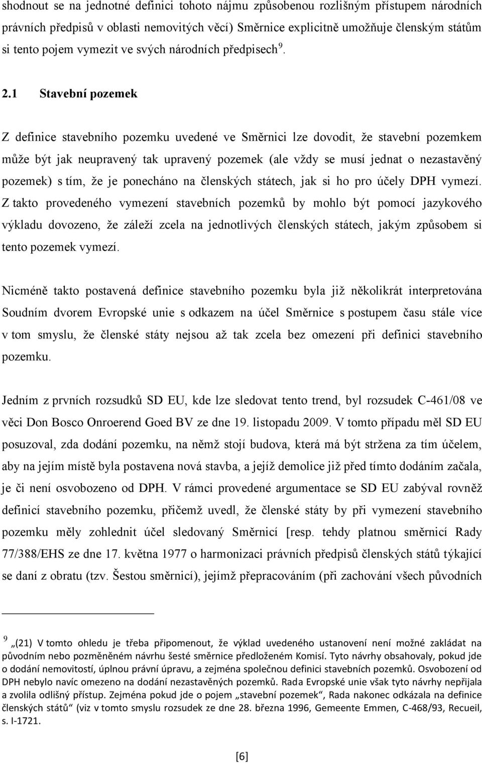 1 Stavební pozemek Z definice stavebního pozemku uvedené ve Směrnici lze dovodit, že stavební pozemkem může být jak neupravený tak upravený pozemek (ale vždy se musí jednat o nezastavěný pozemek) s