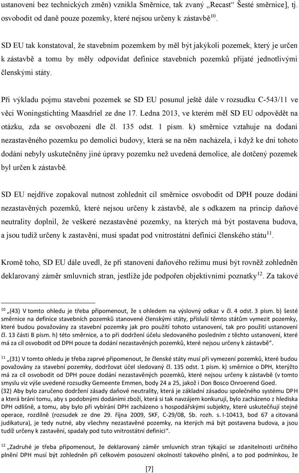 Při výkladu pojmu stavební pozemek se SD EU posunul ještě dále v rozsudku C-543/11 ve věci Woningstichting Maasdriel ze dne 17.