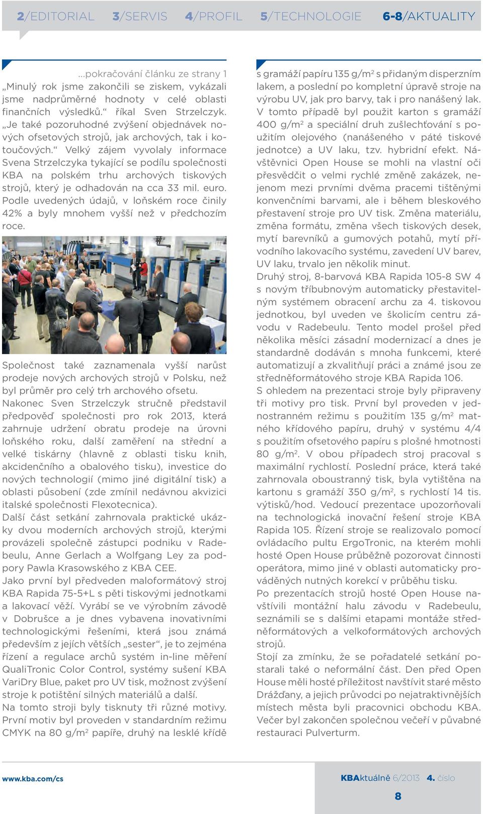 Velký zájem vyvolaly informace Svena Strzelczyka tykající se podílu společnosti KBA na polském trhu archových tiskových strojů, který je odhadován na cca 33 mil. euro.