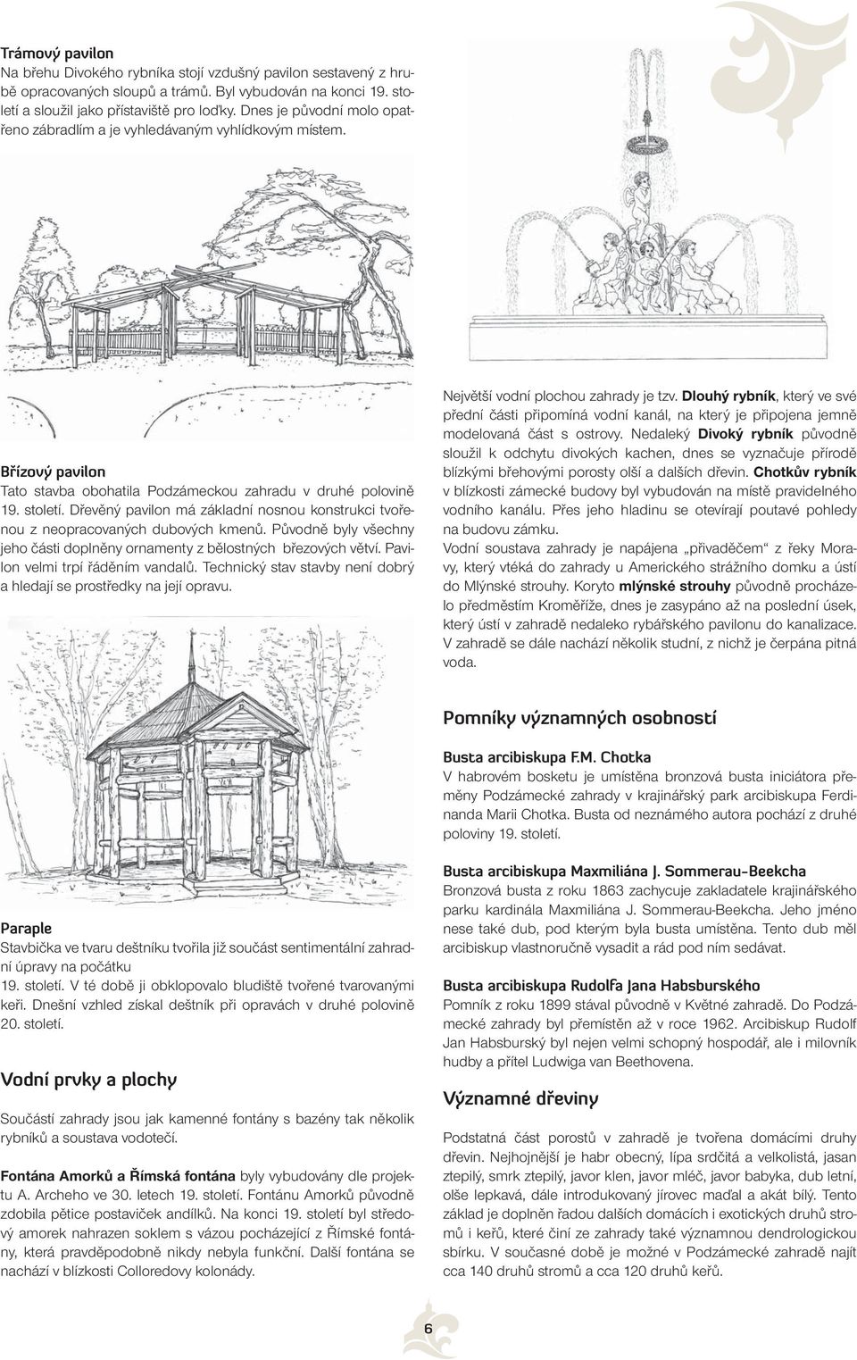 Dřevěný pavilon má základní nosnou konstrukci tvořenou z neopracovaných dubových kmenů. Původně byly všechny jeho části doplněny ornamenty z bělostných březových větví.