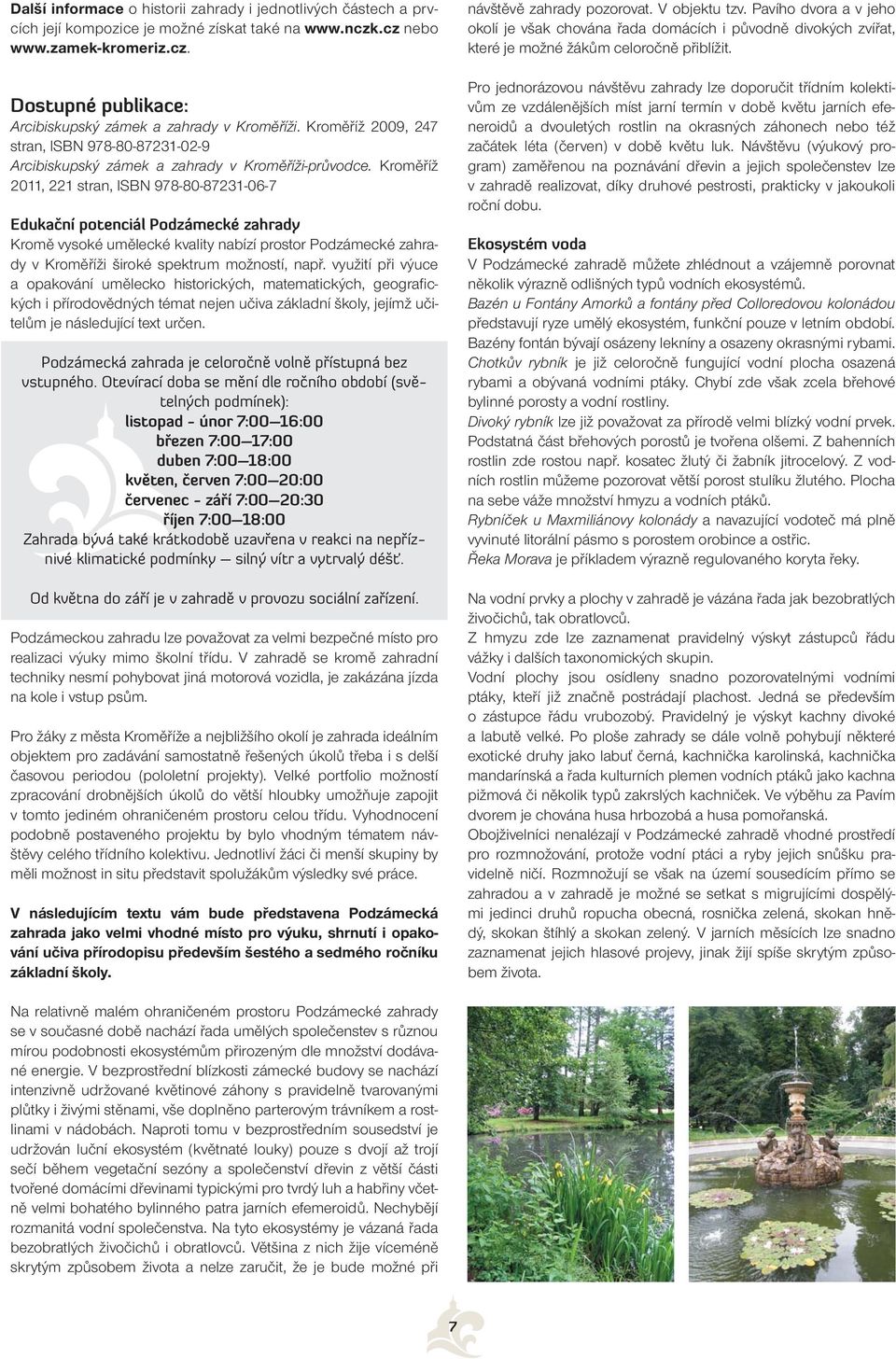 Kroměříž 2011, 221 stran, ISBN 978-80-87231-06-7 Edukační potenciál Podzámecké zahrady Kromě vysoké umělecké kvality nabízí prostor Podzámecké zahrady v Kroměříži široké spektrum možností, např.
