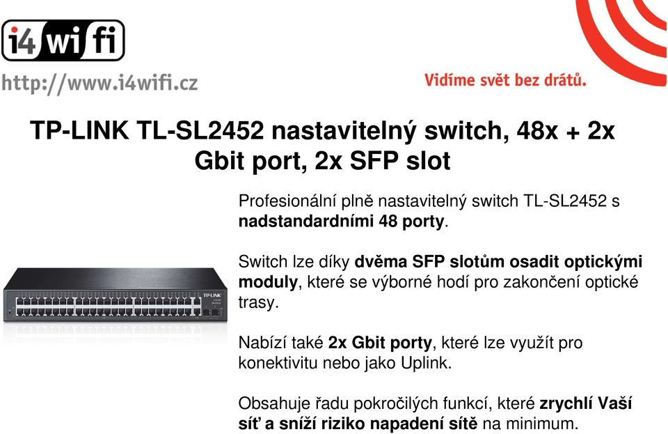 Switch lze díky dvěma SFP slotům osadit optickými moduly, které se výborné hodí pro zakončení optické trasy.