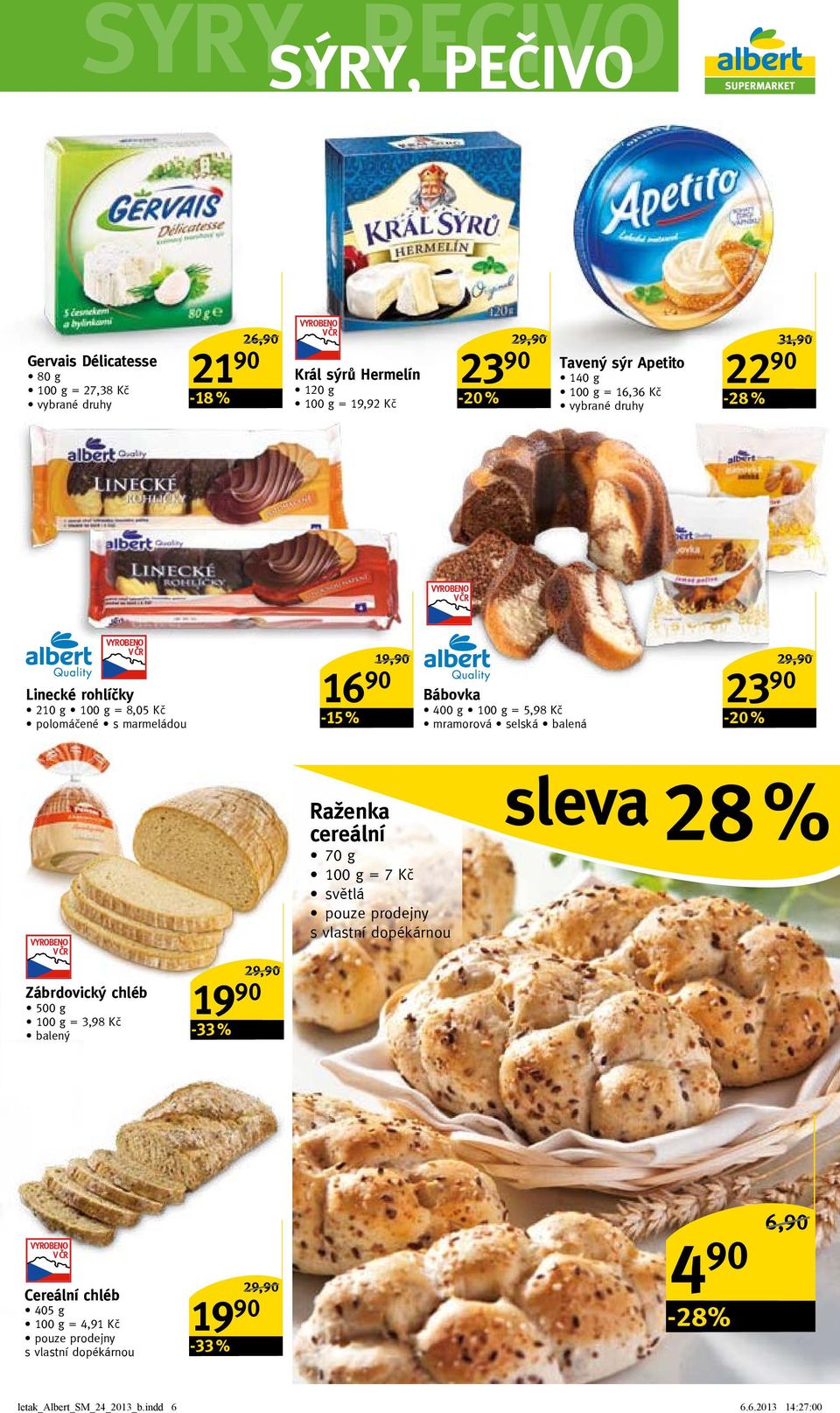 29,90/ 23 90-20 % Zábrdovický chléb 500 g = 3,98 Kč balený 19 90-33 % 29,90/ Raženka cereální 70 g = 7 Kč světlá pouze prodejny s vlastní dopékárnou