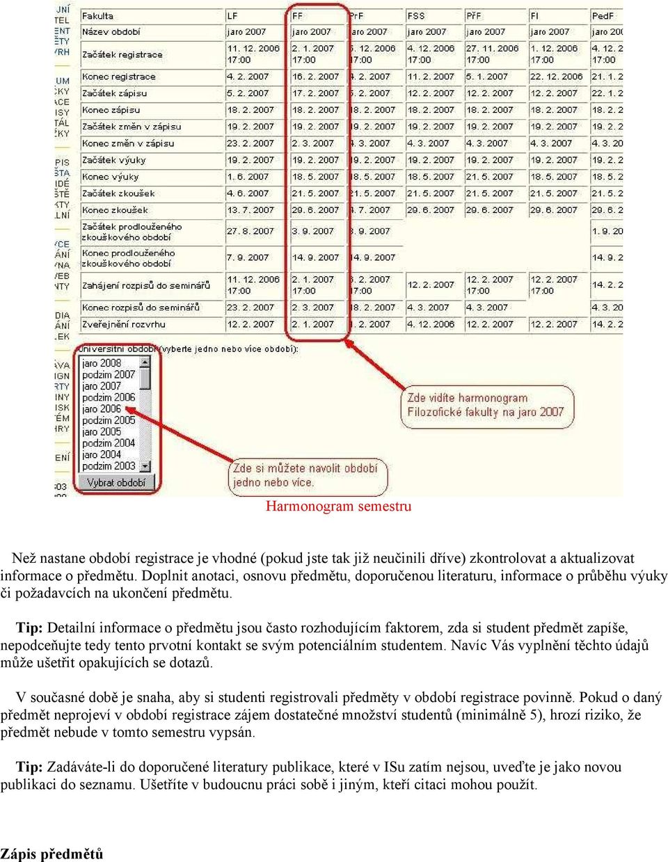 Tip: Detailní informace o předmětu jsou často rozhodujícím faktorem, zda si student předmět zapíše, nepodceňujte tedy tento prvotní kontakt se svým potenciálním studentem.