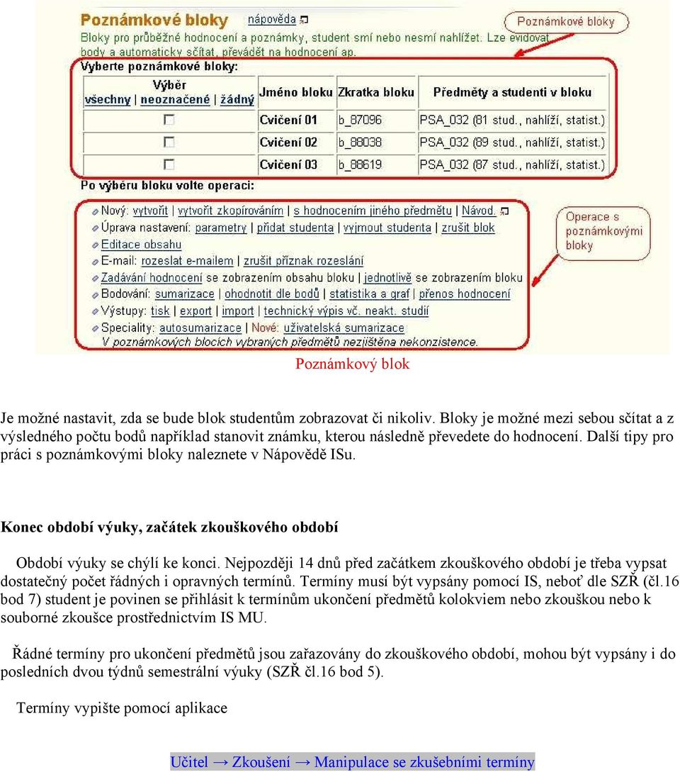 Konec období výuky, začátek zkouškového období Období výuky se chýlí ke konci. Nejpozději 14 dnů před začátkem zkouškového období je třeba vypsat dostatečný počet řádných i opravných termínů.