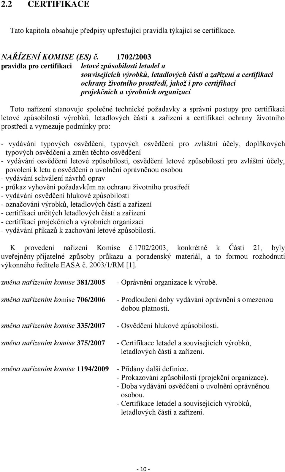 výrobních organizací Toto nařízení stanovuje společné technické požadavky a správní postupy pro certifikaci letové způsobilosti výrobků, letadlových částí a zařízení a certifikaci ochrany životního