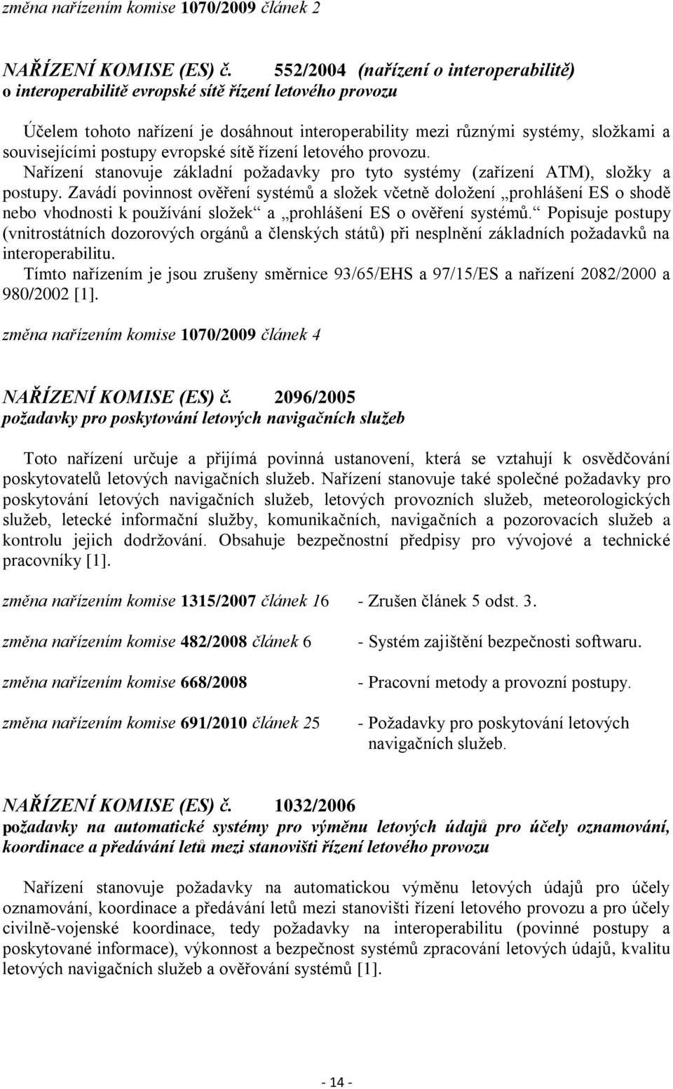 postupy evropské sítě řízení letového provozu. Nařízení stanovuje základní požadavky pro tyto systémy (zařízení ATM), složky a postupy.