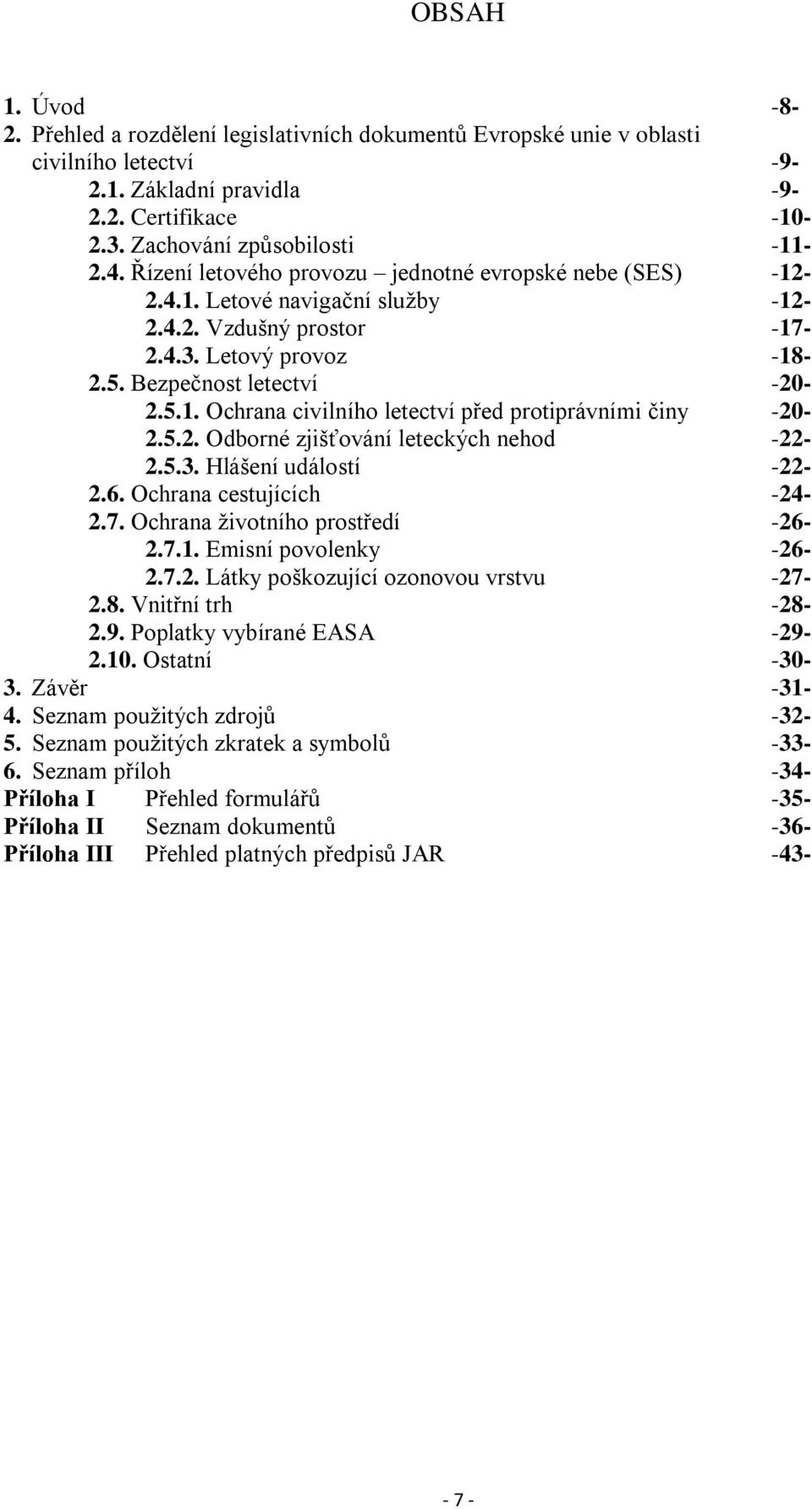 5.2. Odborné zjišťování leteckých nehod -22-2.5.3. Hlášení událostí -22-2.6. Ochrana cestujících -24-2.7. Ochrana životního prostředí -26-2.7.1. Emisní povolenky -26-2.7.2. Látky poškozující ozonovou vrstvu -27-2.