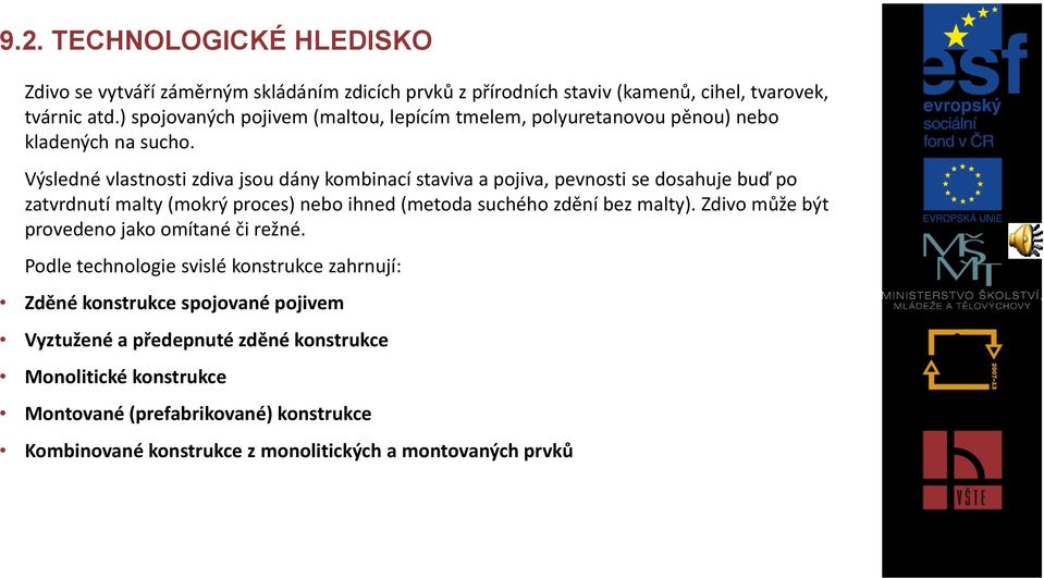 Výsledné vlastnosti zdiva jsou dány kombinací staviva a pojiva, pevnosti se dosahuje buď po zatvrdnutí malty (mokrý proces) nebo ihned (metoda suchého zdění bez malty).