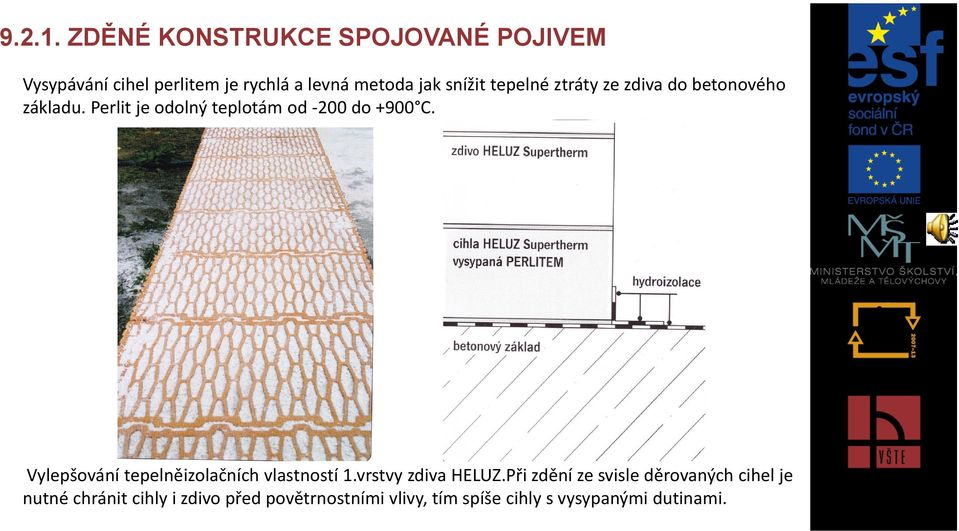 tepelné ztráty ze zdiva do betonového základu. Perlit je odolný teplotám od -200 do +900 C.